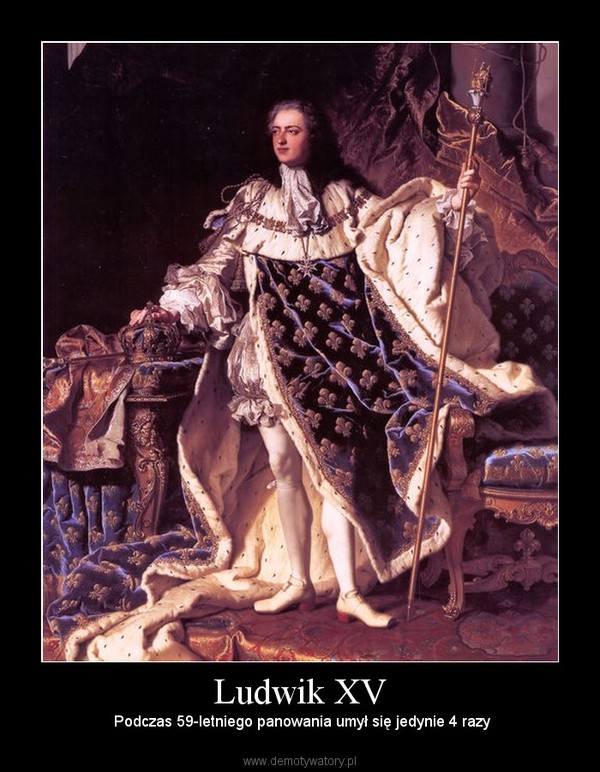 Ludwik XV –  Podczas 59-letniego panowania umył się jedynie 4 razy 