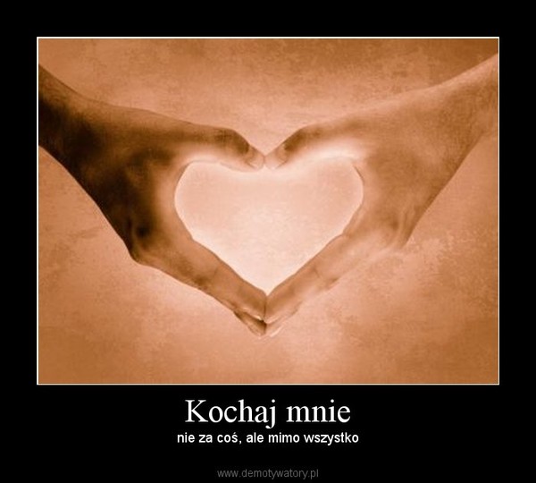 Kochaj mnie – Demotywatory.pl