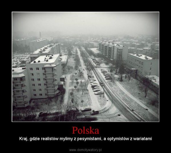 Polska – Kraj, gdzie realistów mylimy z pesymistami, a optymistów z wariatami 