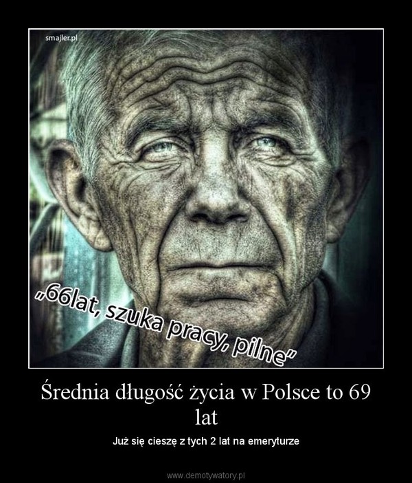 Średnia długość życia w Polsce to 69 lat – Już się cieszę z tych 2 lat na emeryturze 