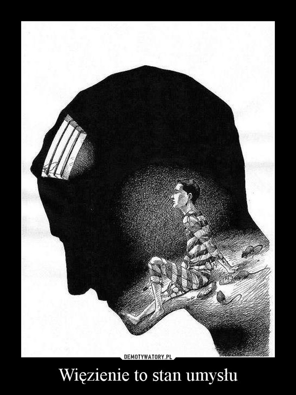 Więzienie to stan umysłu –  