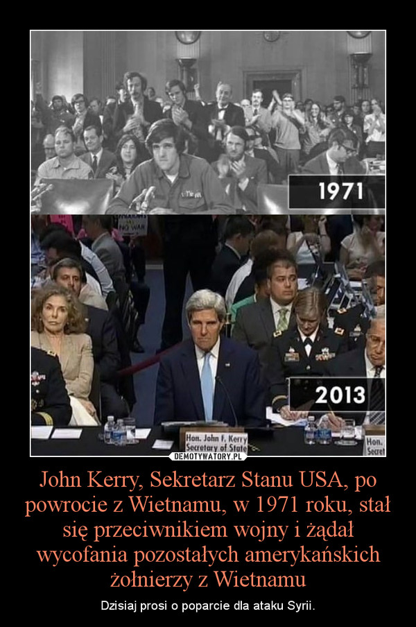 John Kerry, Sekretarz Stanu USA, po powrocie z Wietnamu, w 1971 roku, stał się przeciwnikiem wojny i żądał wycofania pozostałych amerykańskich żołnierzy z Wietnamu