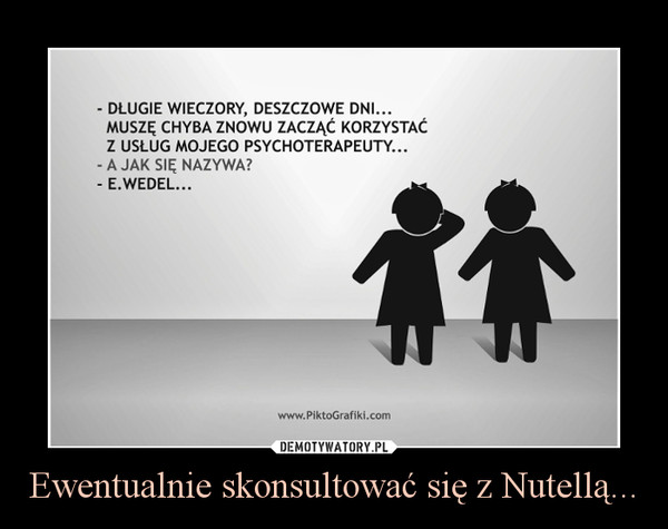 Ewentualnie skonsultować się z Nutellą... –  