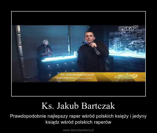Ks. Jakub Bartczak – Prawdopodobnie najlepszy raper wśród polskich księży i jedyny ksiądz wśród polskich raperów 