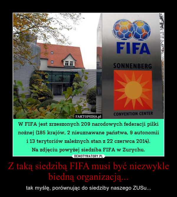 Z taką siedzibą FIFA musi być niezwykle biedną organizacją... – tak myślę, porównując do siedziby naszego ZUSu... 