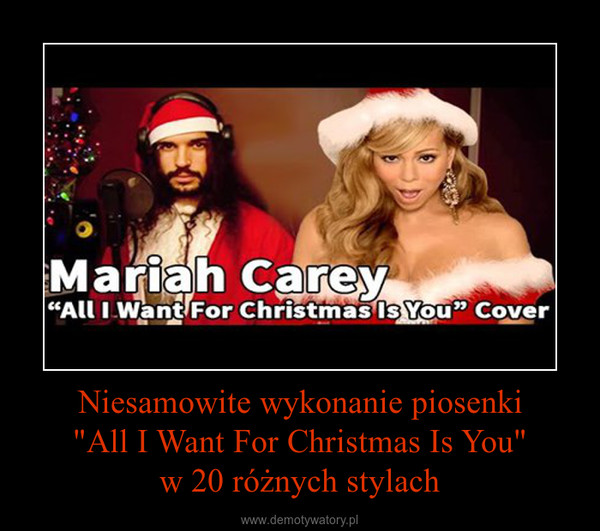 Niesamowite wykonanie piosenki"All I Want For Christmas Is You"w 20 różnych stylach –  