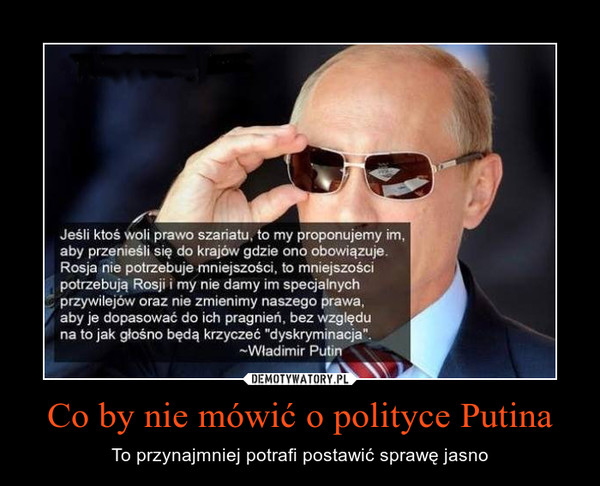 Co by nie mówić o polityce Putina