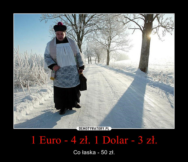 1 Euro - 4 zł. 1 Dolar - 3 zł. – Co łaska - 50 zł. 