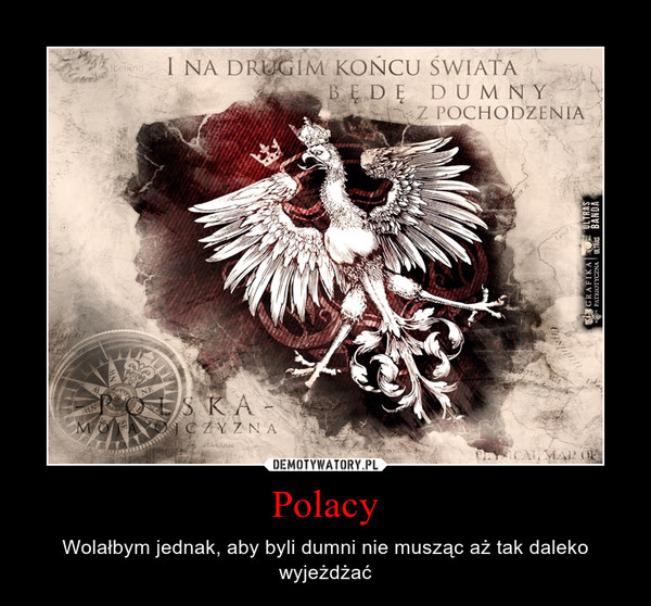 Polacy – Wolałbym jednak, aby byli dumni nie musząc aż tak daleko wyjeżdżać 
