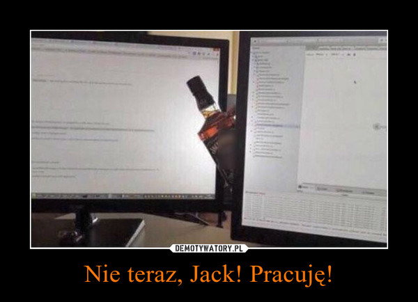 Nie teraz, Jack! Pracuję! –  