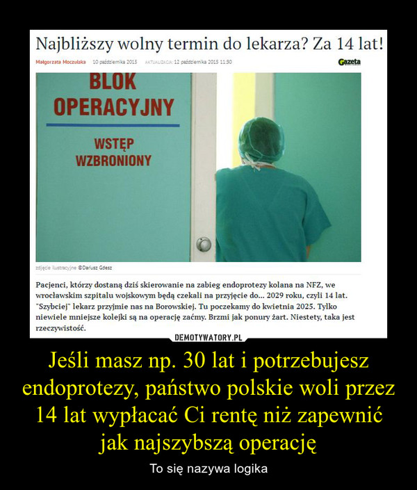 Jeśli masz np. 30 lat i potrzebujesz endoprotezy, państwo polskie woli przez 14 lat wypłacać Ci rentę niż zapewnić jak najszybszą operację