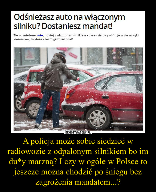 A policja może sobie siedzieć w radiowozie z odpalonym silnikiem bo im du*y marzną? I czy w ogóle w Polsce to jeszcze można chodzić po śniegu bez zagrożenia mandatem...? –  
