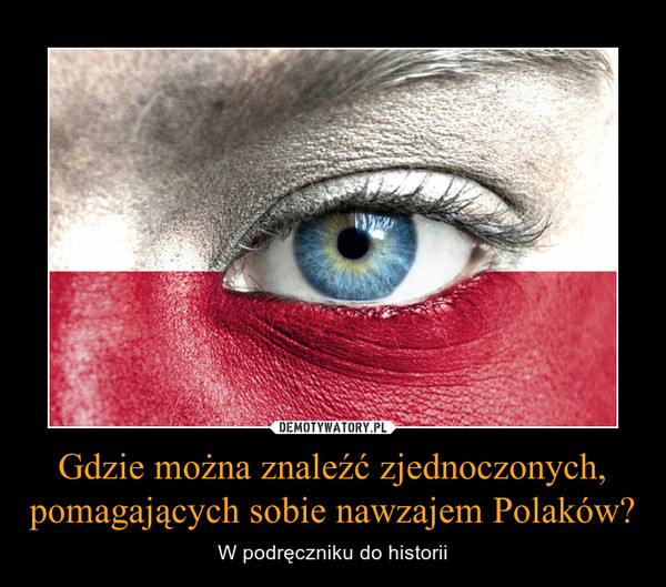 Gdzie można znaleźć zjednoczonych, pomagających sobie nawzajem Polaków? – W podręczniku do historii 