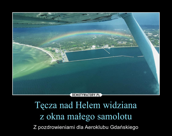 Tęcza nad Helem widzianaz okna małego samolotu – Z pozdrowieniami dla Aeroklubu Gdańskiego 