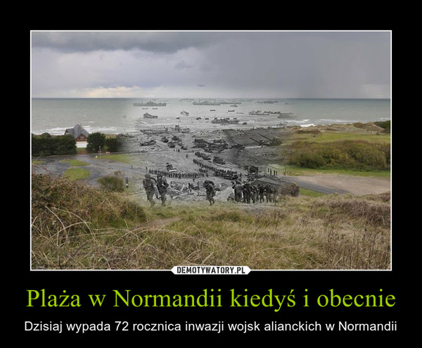 Plaża w Normandii kiedyś i obecnie – Dzisiaj wypada 72 rocznica inwazji wojsk alianckich w Normandii 