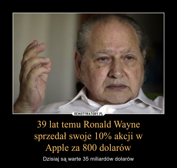 39 lat temu Ronald Wayne sprzedał swoje 10% akcji w Apple za 800 dolarów – Dzisiaj są warte 35 miliardów dolarów 