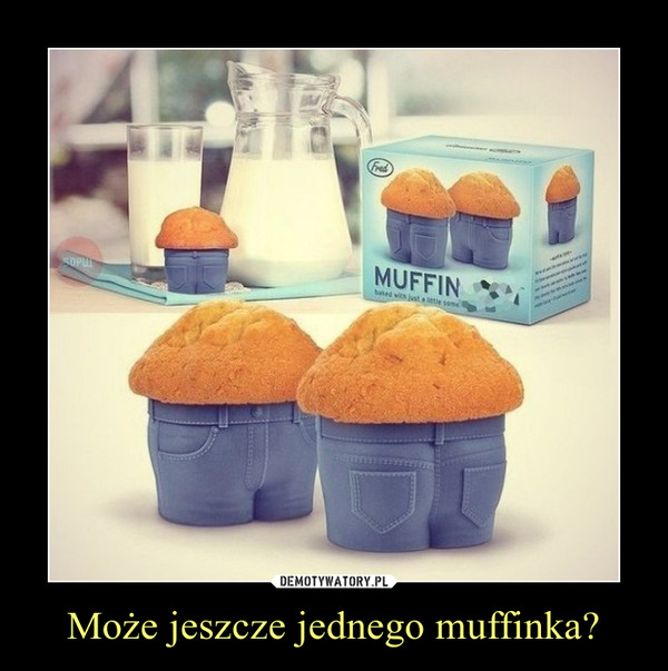 Może jeszcze jednego muffinka? –  