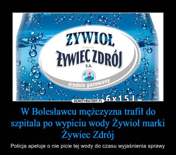 W Bolesławcu mężczyzna trafił do szpitala po wypiciu wody Żywioł marki Żywiec Zdrój