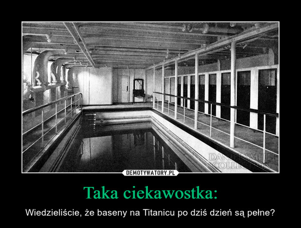 Taka ciekawostka: – Wiedzieliście, że baseny na Titanicu po dziś dzień są pełne? 
