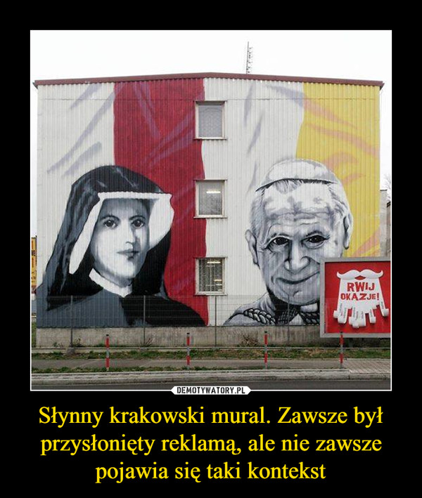 Słynny krakowski mural. Zawsze był przysłonięty reklamą, ale nie zawsze pojawia się taki kontekst –  