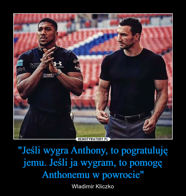 "Jeśli wygra Anthony, to pogratuluję jemu. Jeśli ja wygram, to pomogę Anthonemu w powrocie"