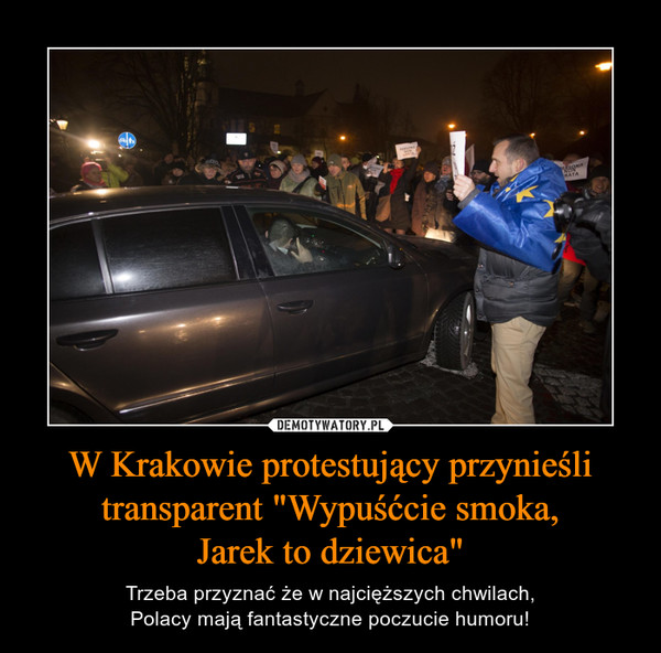 W Krakowie protestujący przynieśli transparent "Wypuśćcie smoka,Jarek to dziewica" – Trzeba przyznać że w najcięższych chwilach,Polacy mają fantastyczne poczucie humoru! 