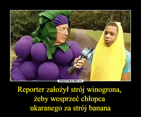 Reporter założył strój winogrona, żeby wesprzeć chłopca ukaranego za strój banana –  