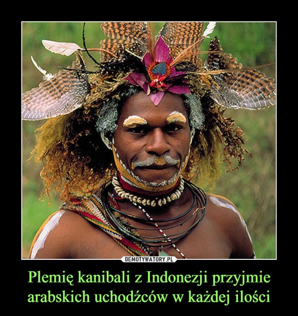Plemię kanibali z Indonezji przyjmie arabskich uchodźców w każdej ilości –  