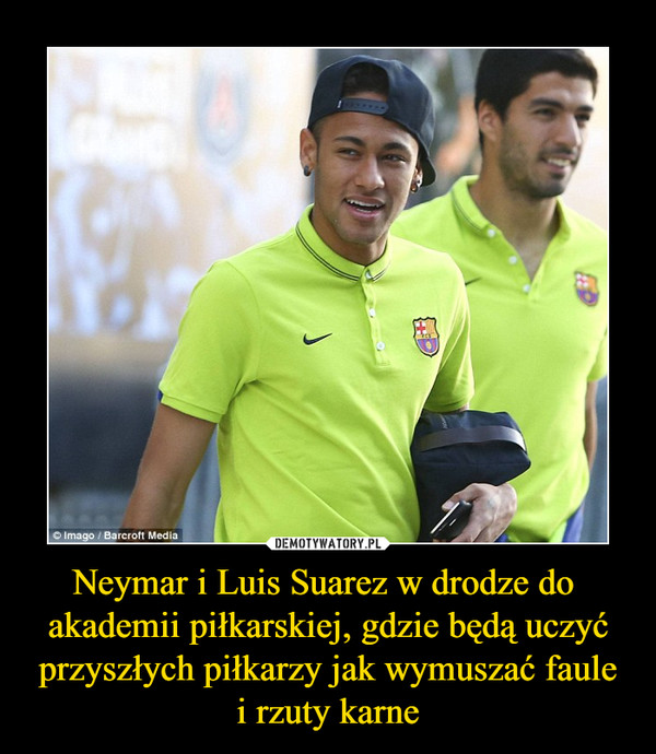Neymar i Luis Suarez w drodze do  akademii piłkarskiej, gdzie będą uczyć przyszłych piłkarzy jak wymuszać faule i rzuty karne –  