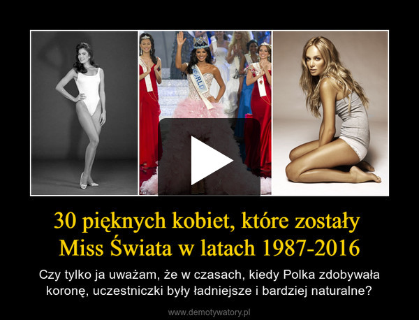 30 pięknych kobiet, które zostały Miss Świata w latach 1987-2016 – Czy tylko ja uważam, że w czasach, kiedy Polka zdobywała koronę, uczestniczki były ładniejsze i bardziej naturalne? 