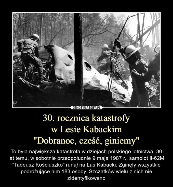 30. rocznica katastrofy
w Lesie Kabackim
"Dobranoc, cześć, giniemy"