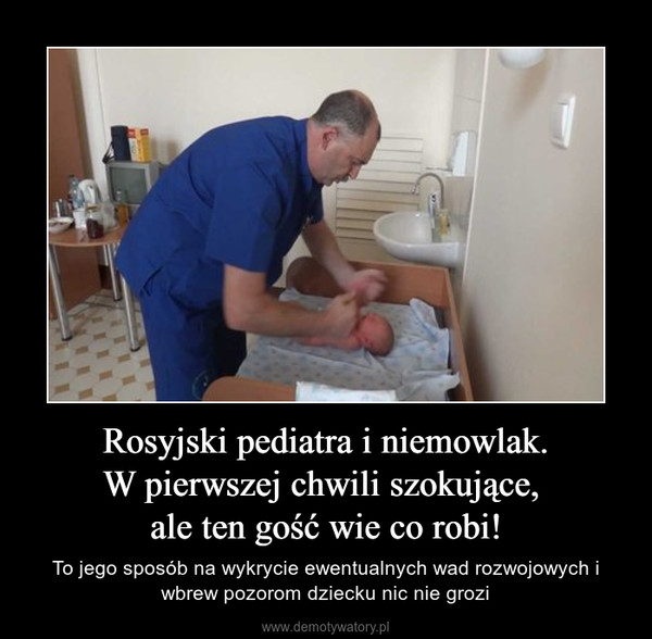 Rosyjski pediatra i niemowlak.W pierwszej chwili szokujące, ale ten gość wie co robi! – To jego sposób na wykrycie ewentualnych wad rozwojowych i wbrew pozorom dziecku nic nie grozi 