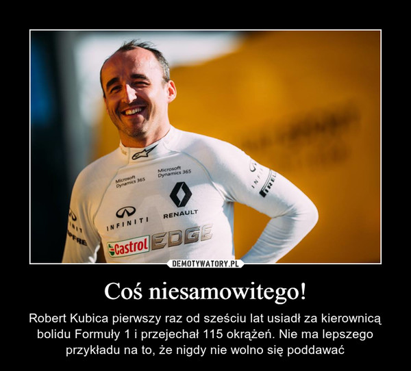 Coś niesamowitego! – Robert Kubica pierwszy raz od sześciu lat usiadł za kierownicą bolidu Formuły 1 i przejechał 115 okrążeń. Nie ma lepszego przykładu na to, że nigdy nie wolno się poddawać 