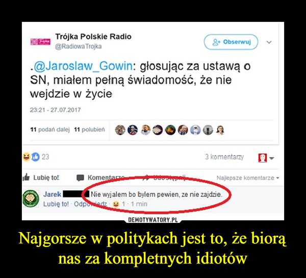 Najgorsze w politykach jest to, że biorą nas za kompletnych idiotów –  Jarosław Gowin głosując za ustawą o SN, miałem pełną świadomość, że nie wejdzie w życieNie wyjąłem bo byłem pewien, że nie zajdzie