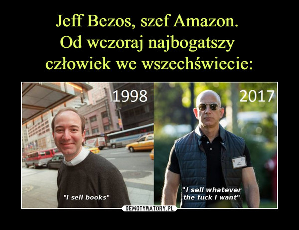 Jeff Bezos, szef Amazon. 
Od wczoraj najbogatszy 
człowiek we wszechświecie: