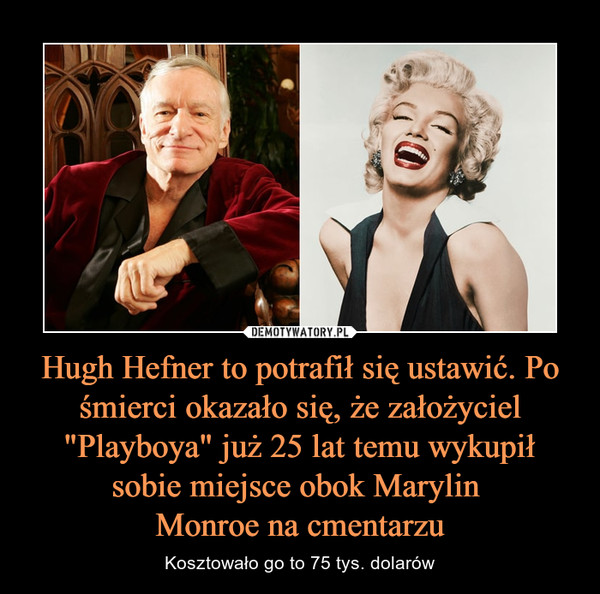 Hugh Hefner to potrafił się ustawić. Po śmierci okazało się, że założyciel "Playboya" już 25 lat temu wykupił sobie miejsce obok Marylin Monroe na cmentarzu – Kosztowało go to 75 tys. dolarów 