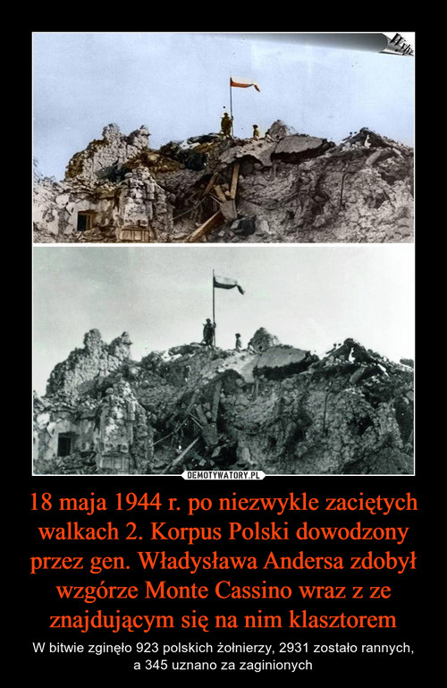18 maja 1944 r. po niezwykle zaciętych walkach 2. Korpus Polski dowodzony przez gen. Władysława Andersa zdobył wzgórze Monte Cassino wraz z ze znajdującym się na nim klasztorem