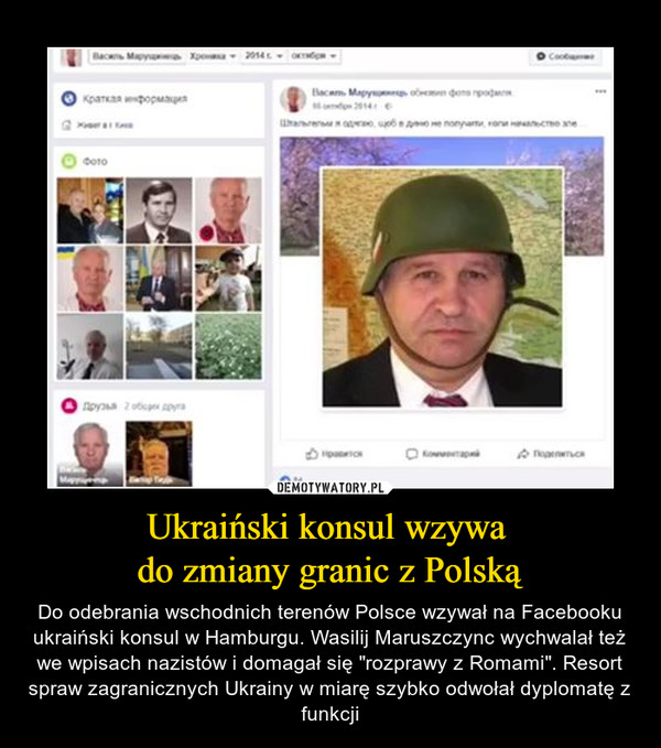 Ukraiński konsul wzywa do zmiany granic z Polską – Do odebrania wschodnich terenów Polsce wzywał na Facebooku ukraiński konsul w Hamburgu. Wasilij Maruszczync wychwalał też we wpisach nazistów i domagał się "rozprawy z Romami". Resort spraw zagranicznych Ukrainy w miarę szybko odwołał dyplomatę z funkcji 