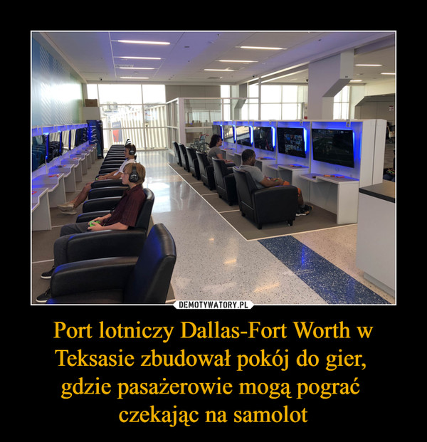 Port lotniczy Dallas-Fort Worth w Teksasie zbudował pokój do gier, gdzie pasażerowie mogą pograć czekając na samolot –  