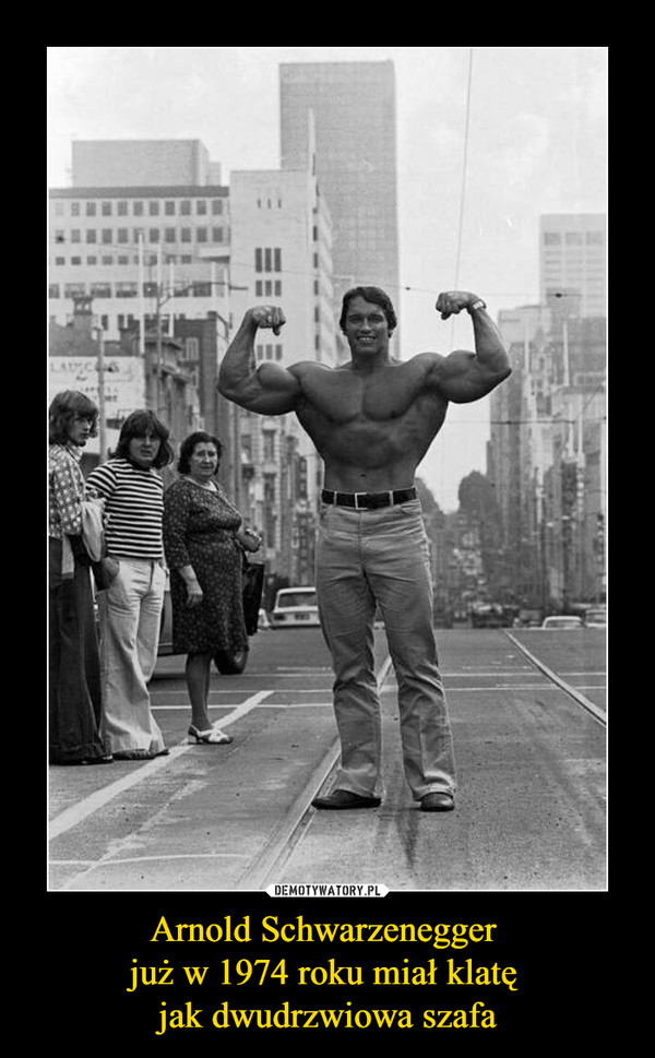 Arnold Schwarzenegger już w 1974 roku miał klatę jak dwudrzwiowa szafa –  