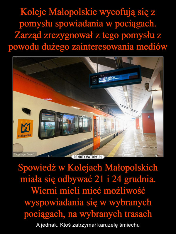 Koleje Małopolskie wycofują się z pomysłu spowiadania w pociągach. Zarząd zrezygnował z tego pomysłu z powodu dużego zainteresowania mediów Spowiedź w Kolejach Małopolskich miała się odbywać 21 i 24 grudnia. Wierni mieli mieć możliwość wyspowiadania się w wybranych pociągach, na wybranych trasach