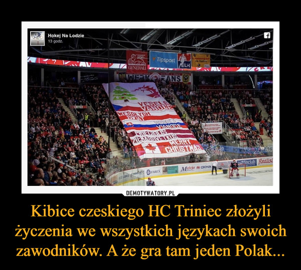 Kibice czeskiego HC Triniec złożyli życzenia we wszystkich językach swoich zawodników. A że gra tam jeden Polak... –  