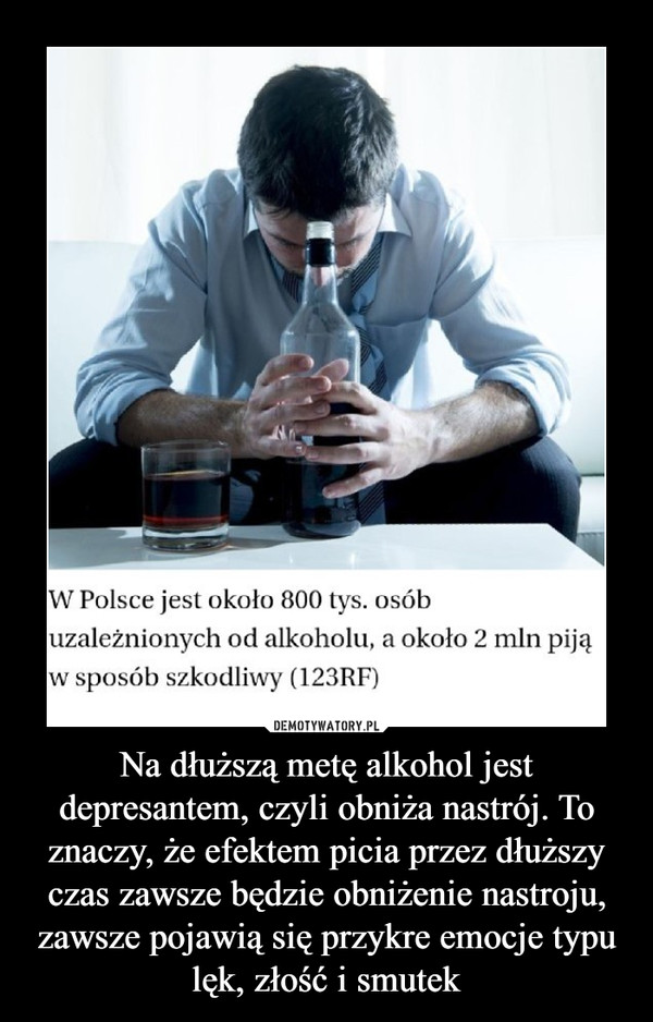Na dłuższą metę alkohol jest depresantem, czyli obniża nastrój. To znaczy, że efektem picia przez dłuższy czas zawsze będzie obniżenie nastroju, zawsze pojawią się przykre emocje typu lęk, złość i smutek –  W Polsce jest około 800 tys. osób uzależnionych od alkoholu, a około 2 mln piją w sposób szkodliwy (123RF)