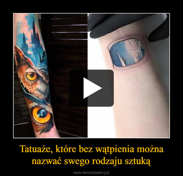 Tatuaże, które bez wątpienia możnanazwać swego rodzaju sztuką –  