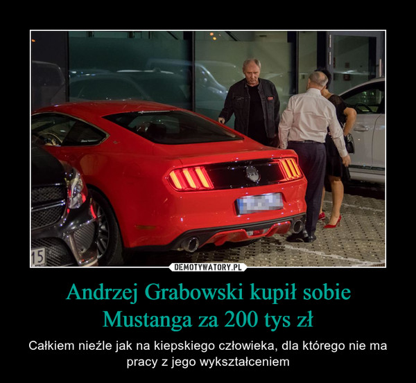 Andrzej Grabowski kupił sobie Mustanga za 200 tys zł – Całkiem nieźle jak na kiepskiego człowieka, dla którego nie ma pracy z jego wykształceniem 