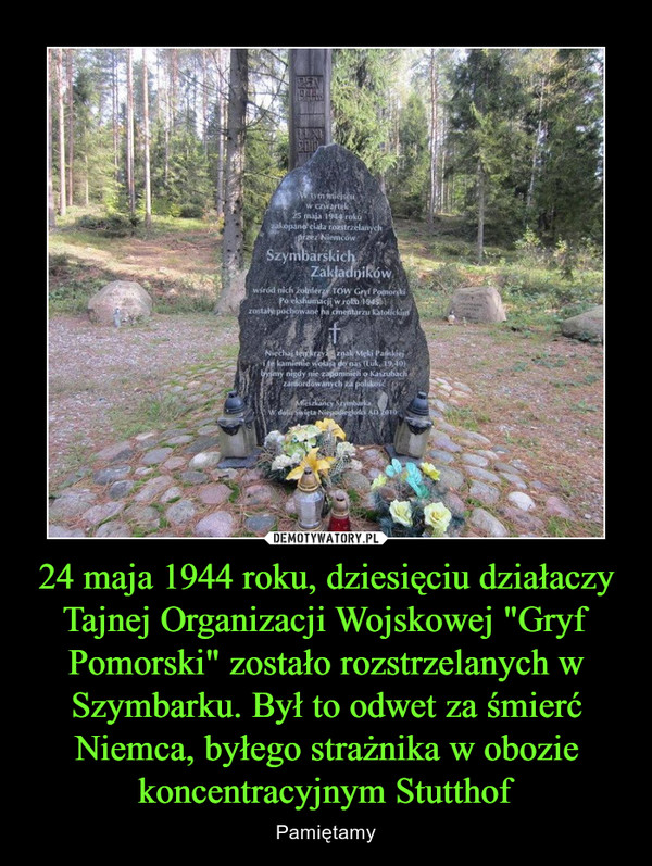 24 maja 1944 roku, dziesięciu działaczy Tajnej Organizacji Wojskowej "Gryf Pomorski" zostało rozstrzelanych w Szymbarku. Był to odwet za śmierć Niemca, byłego strażnika w obozie koncentracyjnym Stutthof – Pamiętamy 