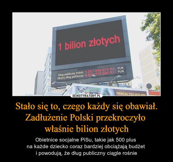 Stało się to, czego każdy się obawiał. Zadłużenie Polski przekroczyło właśnie bilion złotych – Obietnice socjalne PiSu, takie jak 500 plus na każde dziecko coraz bardziej obciążają budżet i powodują, że dług publiczny ciągle rośnie 1 bilion złotych