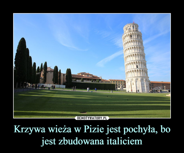 Krzywa wieża w Pizie jest pochyła, bo jest zbudowana italiciem