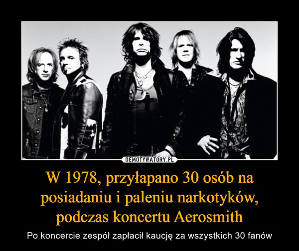 W 1978, przyłapano 30 osób na posiadaniu i paleniu narkotyków, podczas koncertu Aerosmith
