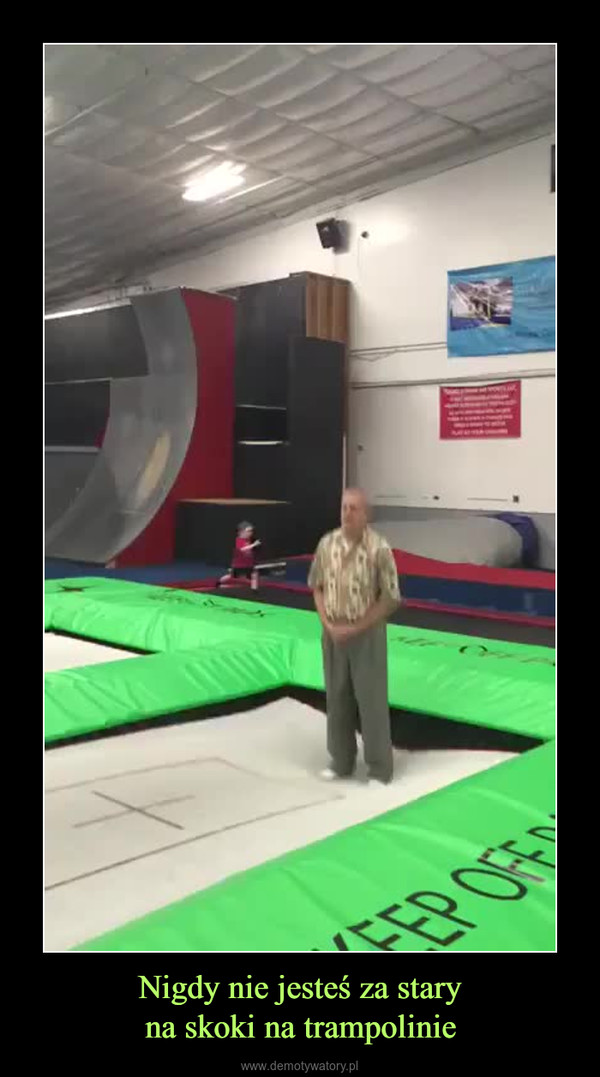 Nigdy nie jesteś za staryna skoki na trampolinie –  